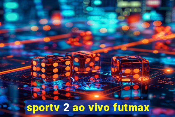 sportv 2 ao vivo futmax